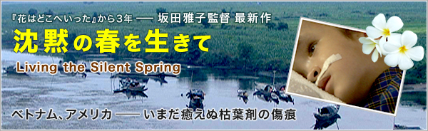 『花はどこへいった』から3年——坂田雅子監督 最新作　沈黙の春を生きて Living the Silent Spring　ベトナム、アメリカ——いまだ癒えぬ枯葉剤の傷痕