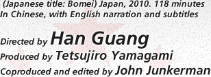  (Japanese title: Bomei) Japan, 2010. 118 minutes In Chinese, with English narration and subtitles Directed by Han Guang Produced by Tetsujiro Yamagami Coproduced and edited by John Junkerman